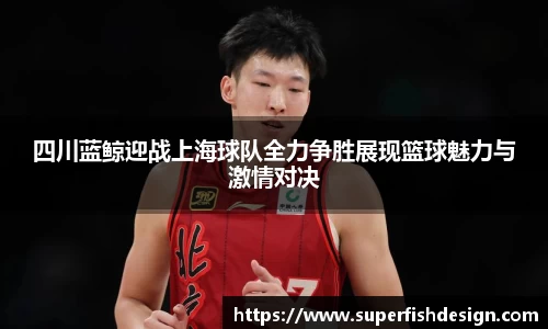 四川蓝鲸迎战上海球队全力争胜展现篮球魅力与激情对决