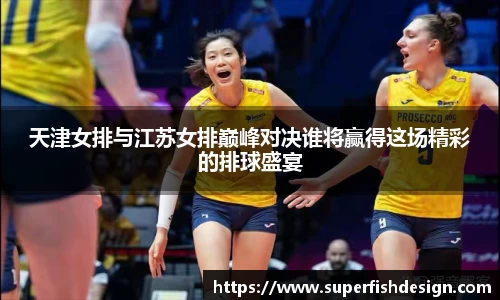 天津女排与江苏女排巅峰对决谁将赢得这场精彩的排球盛宴