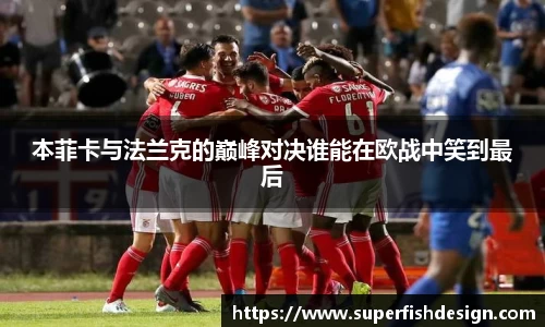 本菲卡与法兰克的巅峰对决谁能在欧战中笑到最后